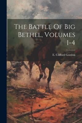 The Battle Of Big Bethel, Volumes 1-4