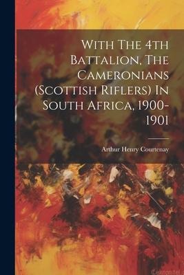 With The 4th Battalion, The Cameronians (scottish Riflers) In South Africa, 1900-1901