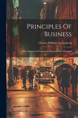 Principles Of Business: How Business Is Organized, Financed And Managed