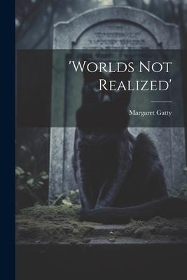 'worlds Not Realized'