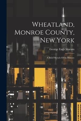 Wheatland, Monroe County, New York: A Brief Sketch Of Its History