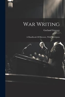 War Writing: A Handbook Of Rhetoric, With Specimens