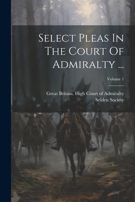 Select Pleas In The Court Of Admiralty ...; Volume 1