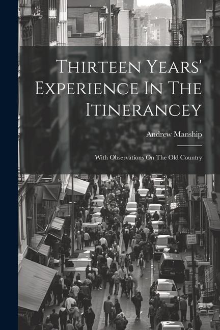 Thirteen Years Experience In The Itinerancey: With Observations On The Old Country