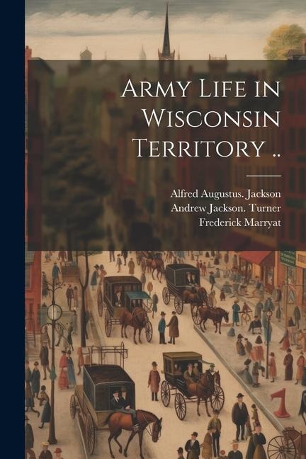 Army Life in Wisconsin Territory ..