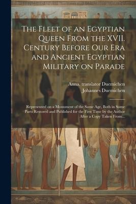 The Fleet of an Egyptian Queen From the XVII. Century Before Our Era and Ancient Egyptian Military on Parade: Represented on a Monument of the Same Age, Both in Some Parts Restored and Published for the First Time by the Author After a Copy Taken From...
