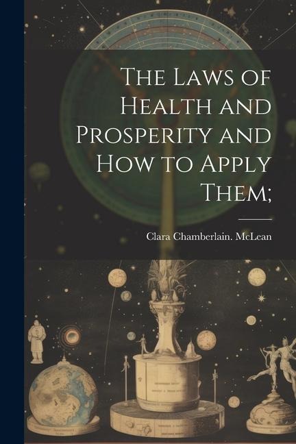 The Laws of Health and Prosperity and How to Apply Them;