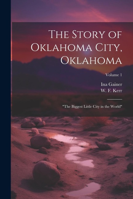 The Story of Oklahoma City, Oklahoma: "the Biggest Little City in the World"; Volume 1