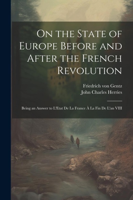On the State of Europe Before and After the French Revolution: Being an Answer to LEtat De La France À La Fin De Lan VIII