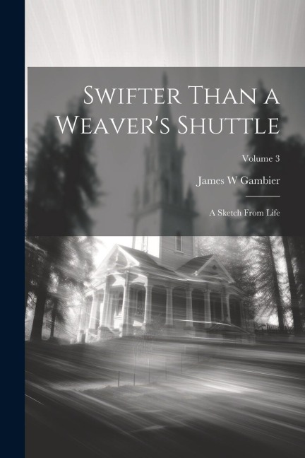 Swifter Than a Weavers Shuttle: A Sketch From Life; Volume 3