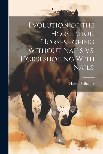Evolution of the Horse Shoe, Horseshoeing Without Nails Vs. Horseshoeing With Nails;