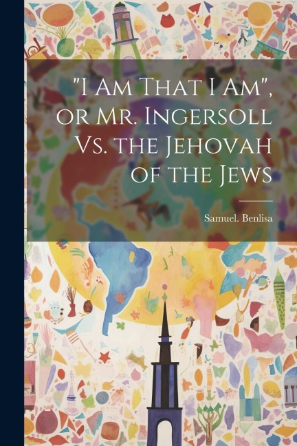 "I Am That I Am", or Mr. Ingersoll Vs. the Jehovah of the Jews