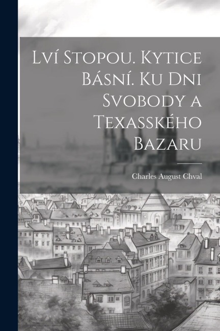 Lví Stopou. Kytice Básní. Ku Dni Svobody a Texasského Bazaru