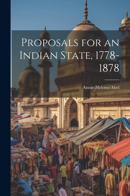 Proposals for an Indian State, 1778-1878