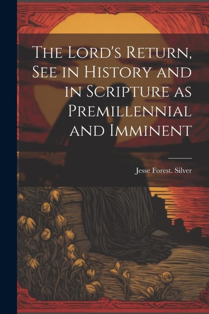 The Lords Return, See in History and in Scripture as Premillennial and Imminent