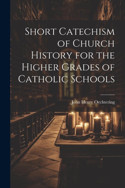 Short Catechism of Church History for the Higher Grades of Catholic Schools
