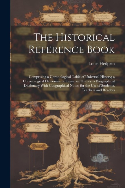 The Historical Reference Book: Comprising a Chronological Table of Universal History; a Chronological Dictionary of Universal History; a Biographical