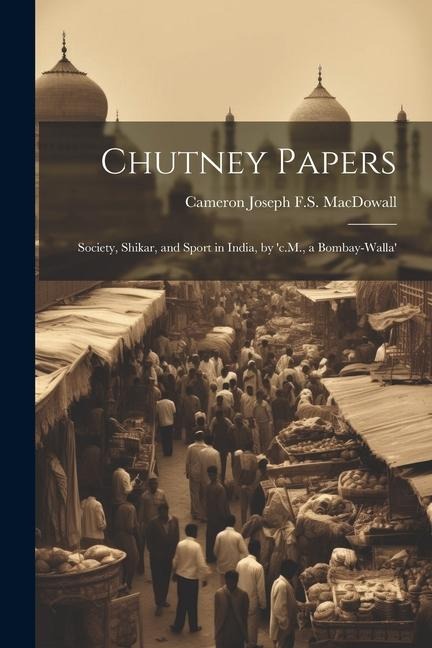 Chutney Papers: Society, Shikar, and Sport in India, by c.M., a Bombay-Walla
