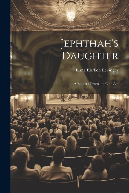 Jephthahs Daughter: A Biblical Drama in One Act