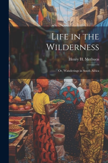 Life in the Wilderness: Or, Wanderings in South Africa