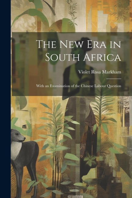 The New Era in South Africa: With an Examination of the Chinese Labour Question