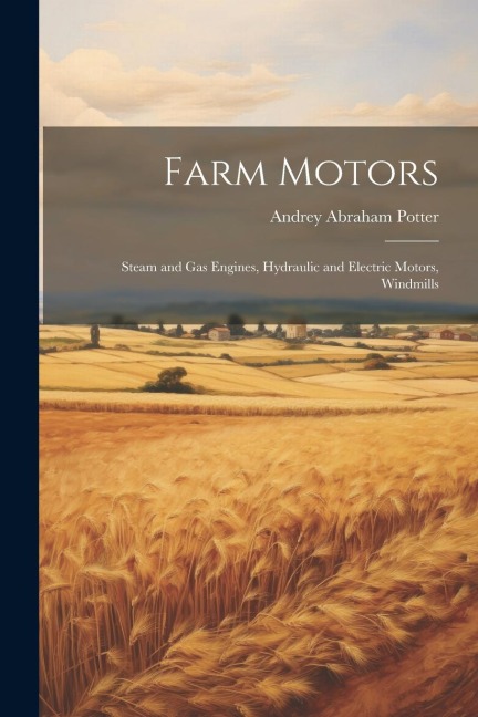 Farm Motors: Steam and Gas Engines, Hydraulic and Electric Motors, Windmills