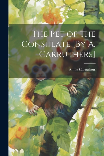 The Pet of the Consulate [By A. Carruthers]