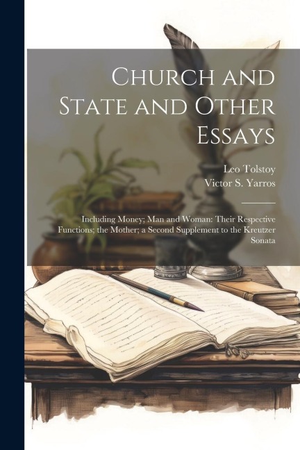 Church and State and Other Essays: Including Money; Man and Woman: Their Respective Functions; the Mother; a Second Supplement to the Kreutzer Sonata