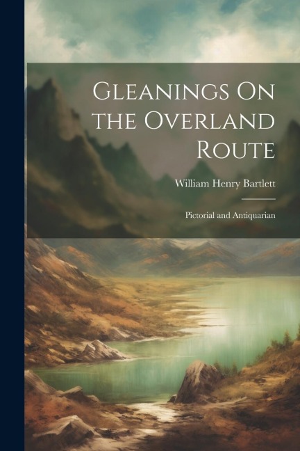 Gleanings On the Overland Route: Pictorial and Antiquarian