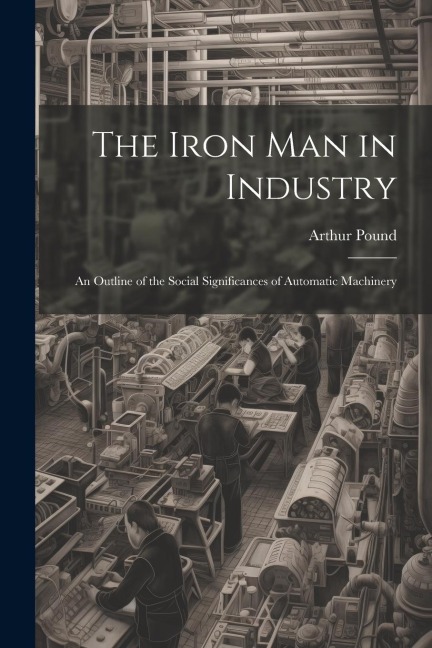 The Iron Man in Industry: An Outline of the Social Significances of Automatic Machinery