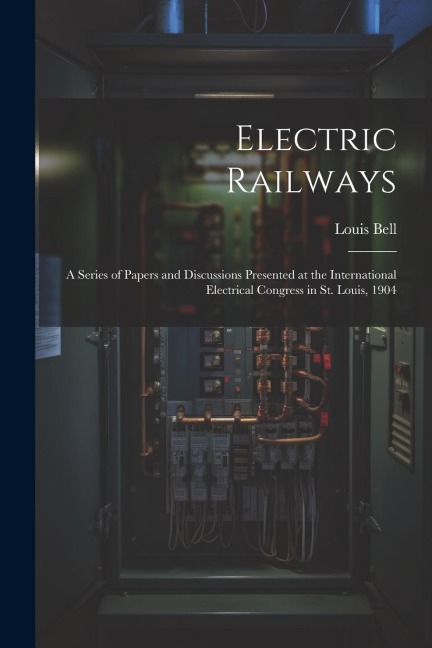 Electric Railways: A Series of Papers and Discussions Presented at the International Electrical Congress in St. Louis, 1904