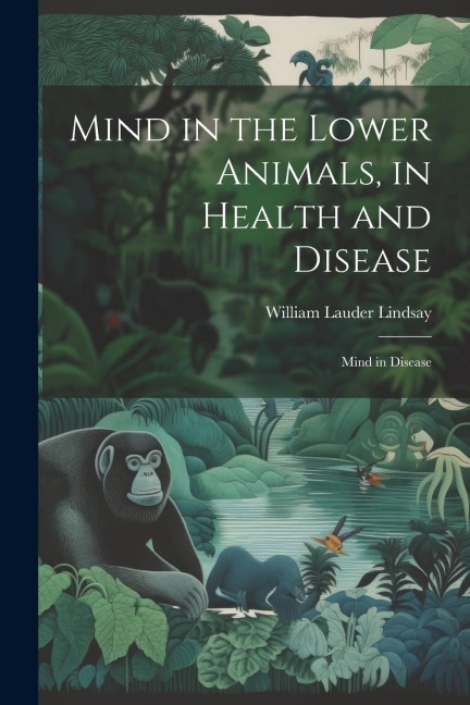 Mind in the Lower Animals, in Health and Disease: Mind in Disease