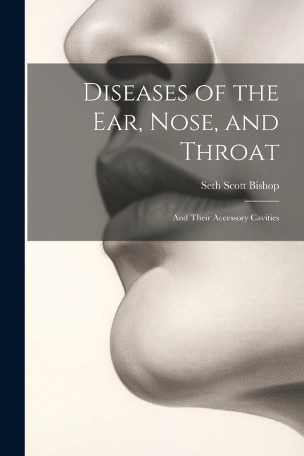 Diseases of the Ear, Nose, and Throat: And Their Accessory Cavities