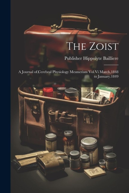 The Zoist: A Journal of Cerebral Physiology Mesmerism Vol.Vi March,1848 to January.1849