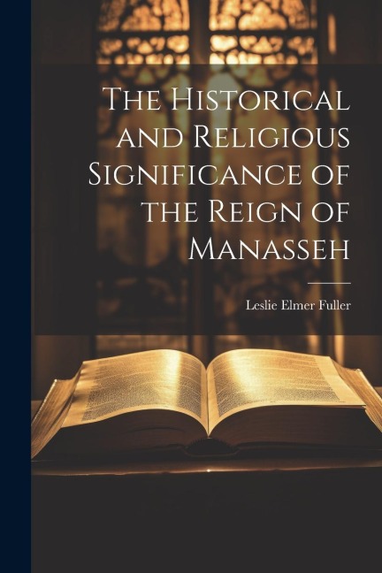 The Historical and Religious Significance of the Reign of Manasseh