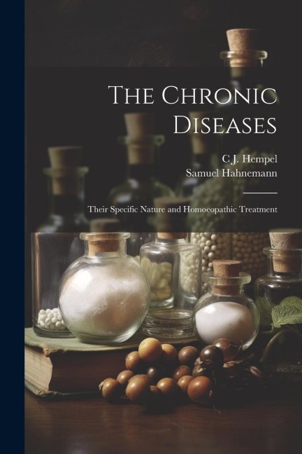 The Chronic Diseases: Their Specific Nature and Homoeopathic Treatment