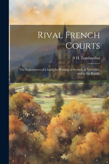 Rival French Courts: The Experiences of a Lady-In-Waiting at Sceaux, at Versailles, and in the Bastille