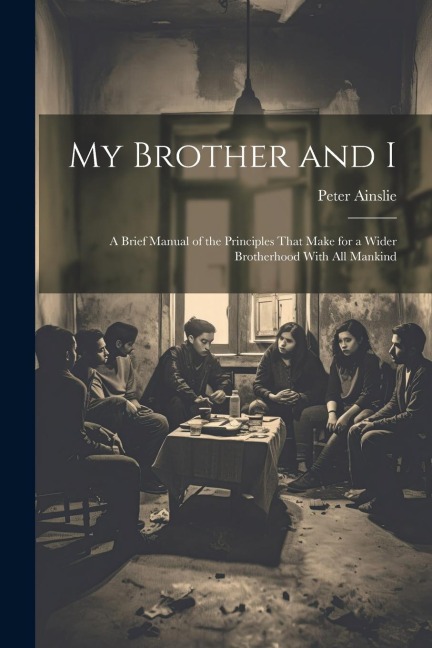 My Brother and I: A Brief Manual of the Principles That Make for a Wider Brotherhood With All Mankind