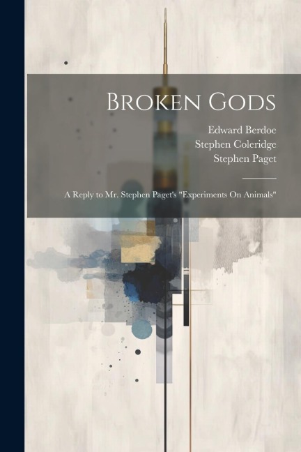 Broken Gods: A Reply to Mr. Stephen Pagets Experiments On Animals