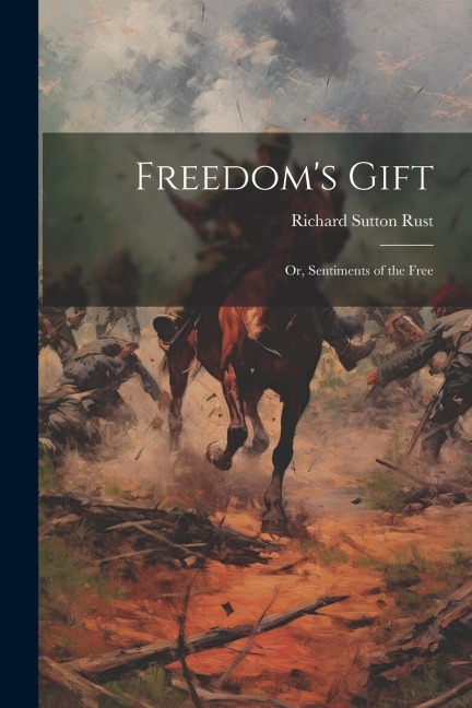 Freedoms Gift: Or, Sentiments of the Free