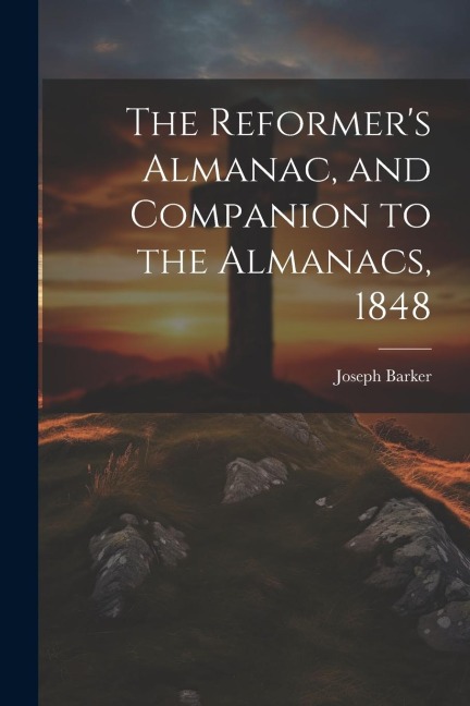 The Reformers Almanac, and Companion to the Almanacs, 1848