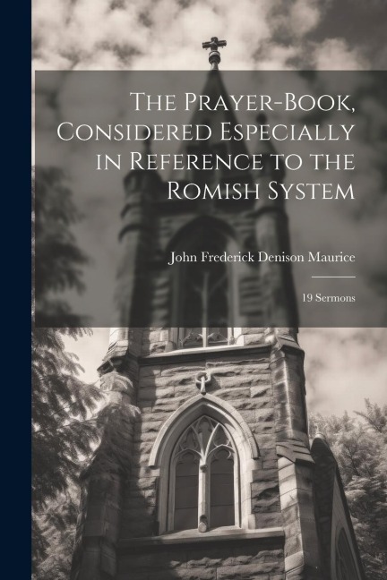 The Prayer-Book, Considered Especially in Reference to the Romish System: 19 Sermons