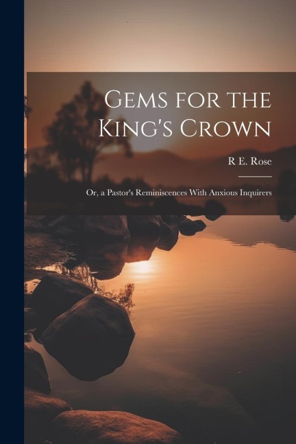 Gems for the Kings Crown; Or, a Pastors Reminiscences With Anxious Inquirers