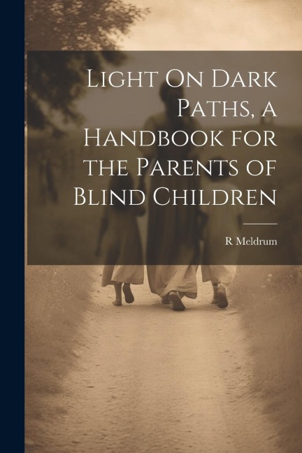 Light On Dark Paths, a Handbook for the Parents of Blind Children