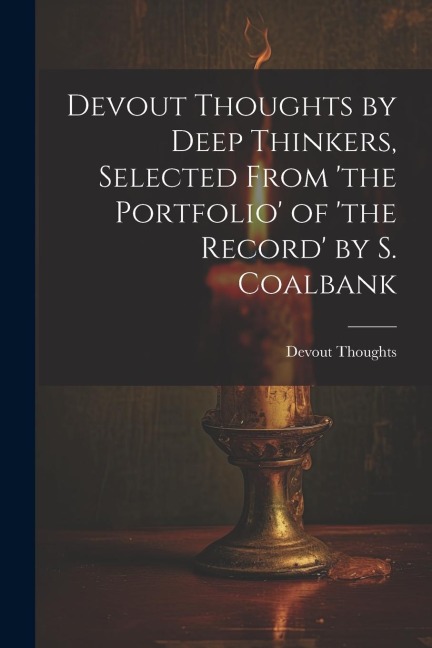 Devout Thoughts by Deep Thinkers, Selected From the Portfolio of the Record by S. Coalbank