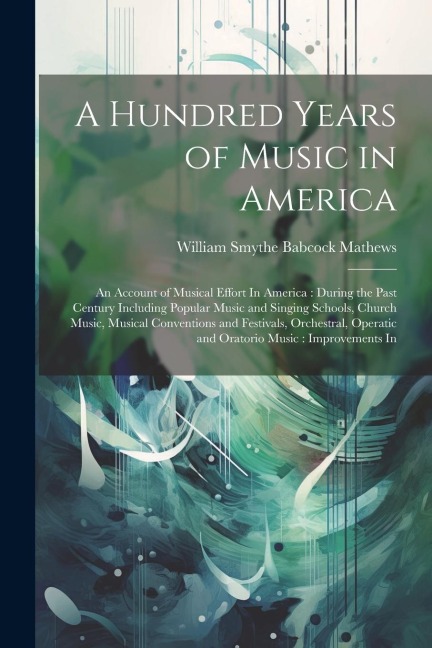 A Hundred Years of Music in America: An Account of Musical Effort In America: During the Past Century Including Popular Music and Singing Schools, Chu