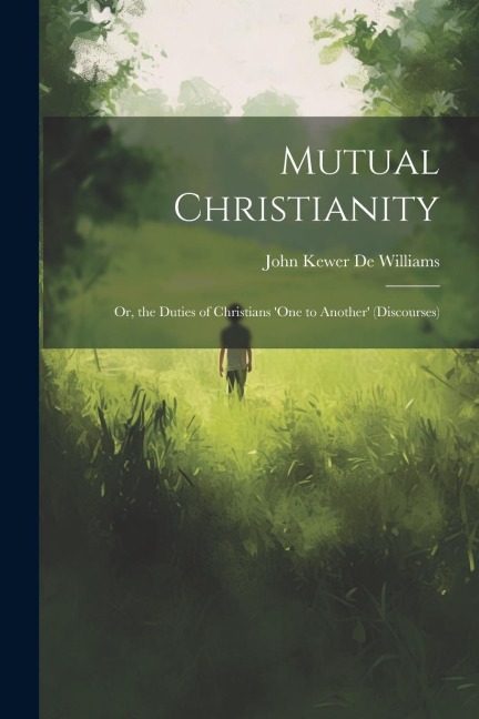 Mutual Christianity: Or, the Duties of Christians one to Another (Discourses)