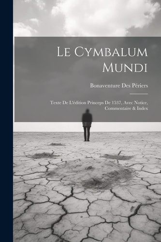 Le Cymbalum Mundi Texte De L'édition Princeps De 1537, Avec Notice, Commentaire & Index