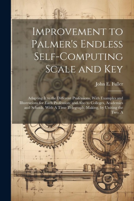 Improvement to Palmers Endless Self-Computing Scale and Key: Adapting It to the Different Professions, With Examples and Illustrations for Each Profe