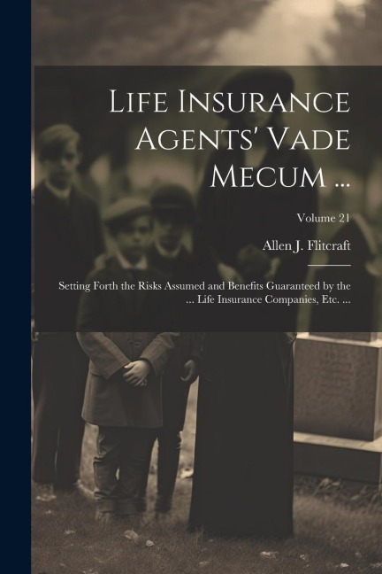 Life Insurance Agents Vade Mecum ...: Setting Forth the Risks Assumed and Benefits Guaranteed by the ... Life Insurance Companies, Etc. ...; Volume 2